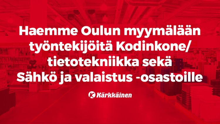 Haemme työntekijöitä Oulun myymälän Kodinkone/tietotekniikka sekä Sähkö ja valaistus -osastoille.